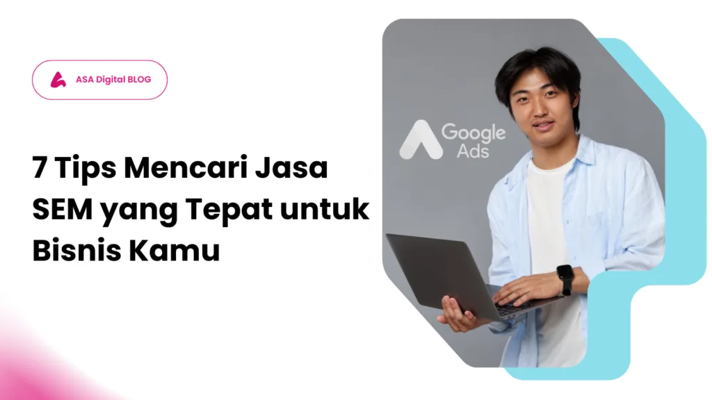 7 Tips Mencari Jasa SEM yang Tepat untuk Bisnis Kamu